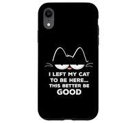 Ho lasciato il mio gatto per essere qui, meglio essere buon felino divertente Custodia per iPhone XR