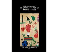 HO LAVORATO PER LA MAISON GUCCI: Una storia di lavoro e vita