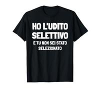 Ho l'udito selettivo e tu Non Sei Stato selezionato Maglietta