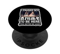 Ho messo in pausa il mio anime per Be Here This Better Be Good Funny Fan PopSockets PopGrip Adesivo