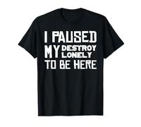 Ho messo in pausa il mio Destroy Lonely per essere qui Maglietta