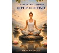 HO’OPONOPONO: O PODER DA LIMPEZA INTERIOR: UM GUIA PRÁTICO PARA TRANSFORMAR EMOÇÕES, CURAR O PASSADO E VIVER COM MAIS PAZ