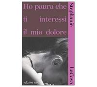 Ho paura che ti interessi il mio dolore