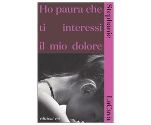 Ho paura che ti interessi il mio dolore - LaCava Stephanie
