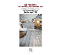 Ho pensato che mio padre fosse Dio. Storie dal cuore dell'America raccolte e riscritte da Paul Auster