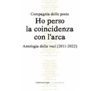 Ho perso la coincidenza con l'Arca. Antologia delle voci (2011-2022)