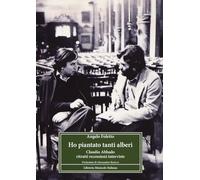 Ho piantato tanti alberi. Claudio Abbado. Ritratti, recensioni, interviste