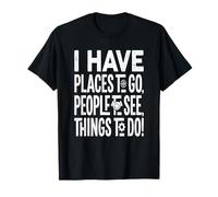 Ho POSTI da Andare, Persone da Vedere, Cose da Fare! Maglietta