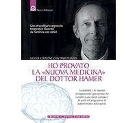 Ho provato la «nuova medicina» del dottor Hamer. Uno straordinario approccio terapeutico illustrato da numerosi casi clinici