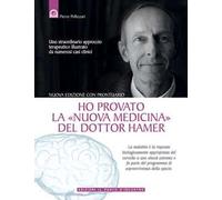 Ho provato la «nuova medicina» del dottor Hamer. Uno straordinario approccio terapeutico illustrato da numerosi casi clinici