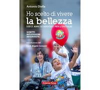 Ho scelto di vivere la bellezza. Dieci anni di servizio per l'Unitalsi