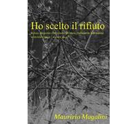 Ho scelto il rifiuto. Renzo Magalini (internato militare italiano in Germania; settembre 1943 - agosto 1945)
