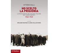 Ho scelto la prigionia. La resistenza dei soldati italiani nei La