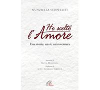 Ho scelto l'amore. Una storia, un sì, un'avventura