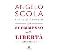 Ho scommesso sulla libertà - Scola Angelo, Geninazzi Luigi