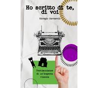 Ho scritto di te, di voi: Testimonianze di un'Argenta vissuta