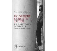 Ho sempre cercato tutto. Pier Vittorio Tondelli. L'uomo, la ricerca, le opere
