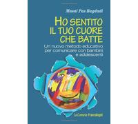 Ho sentito il tuo cuore che batte. Un nuovo metodo educativo per comunicare con bambini e adolescenti