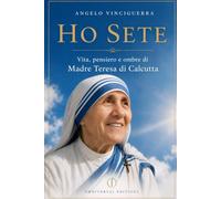 HO SETE: Vita, pensiero e ombre di Madre Teresa di Calcutta