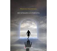 Ho sfidato l'eternità. Frammenti di un'anima errante
