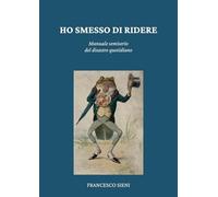 Ho smesso di ridere: Manuale semiserio del disastro quotidiano