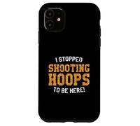 Ho smesso di tiro Hoops per essere qui, basket impressionante Custodia per iPhone 11