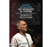 Ho sognato di vivere. Variazioni sul tema del tempo in Roberto Vecchioni. Nuova ediz.