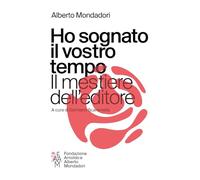 Ho sognato il vostro tempo. Il mestiere dell'editore