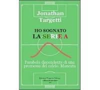 Ho sognato la serie A. Parabola discendente di una promessa del calcio. Mancata