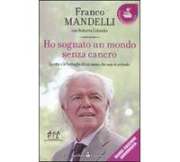 Ho sognato un mondo senza cancro. La vita e le battaglie di un uomo che non si arrende