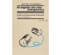 Ho sognato una rete intergalattica. Scritti su Internet prima di Internet