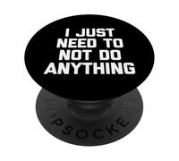 Ho solo bisogno di non fare nulla - Dire Sarcastico novità PopSockets PopGrip Adesivo