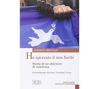 Ho spezzato il mio fucile. Storia di un obiettore di coscienza
