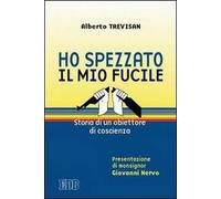 Ho spezzato il mio fucile. Storia di un obiettore di coscienza