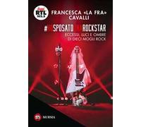 Ho sposato una rockstar. Eccessi, luci e ombre di dieci mogli rock
