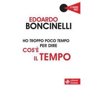 Ho troppo poco tempo per dire cos'è il tempo. Nuova ediz.