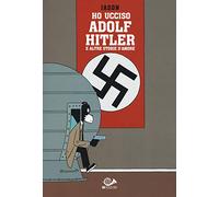 Ho ucciso Adolf Hitler e altre storie d'amore