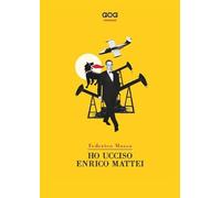 Ho ucciso Enrico Mattei - Mosso Federico