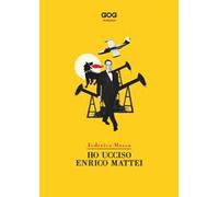 Ho ucciso Enrico Mattei
