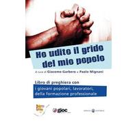 Ho udito il grido del mio popolo. Libro di preghiera con i giovani popolari, lavoratori, della formazione professionale
