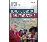 Ho udito il grido dell'Amazzonia. Diritti umani e creato. La mia lotta di vescovo