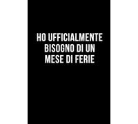 Ho ufficialmente bisogno di un mese di ferie: Taccuino per appunti. Quaderno divertente per un collega, amico, amica. Umorismo da ufficio.
