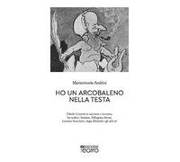 Ho un arcobaleno nella testa. Olindo Guerrini si racconta e incontra, fra realtà e finzione, Pellegrino Artusi, Lorenzo Stecchetti, Argia Sbolenfi e gli altri sé