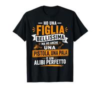 Ho Una Figlia Bellissima E Anche Un Alibi Perfetto per papà Maglietta