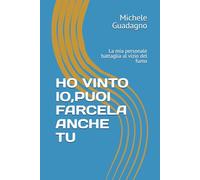 HO VINTO IO,PUOI FARCELA ANCHE TU: La mia personale battaglia al vizio del fumo