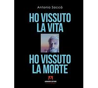Ho Vissuto La Vita, Ho Vissuto La Morte - Antonio Saccà - 2023