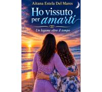Ho vissuto per amarti: un legame oltre il tempo