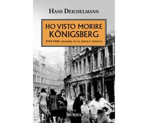 Ho visto morire Königsberg: 1945-1948: memorie di un medico tedesco
