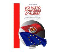 Ho visto piangere D'Alema. Storia e storie di un funzionario dalla Sicilia al cuore dell’Europa