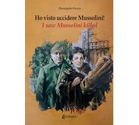 Ho visto uccidere Mussolini!-I saw Mussolini killed! Ediz. multilingue